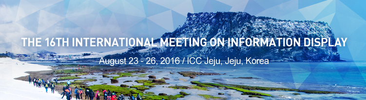 THE 16TH INTERNATIONAL MEETING ON INFORMATION DISPLAY / August 23-26, 2016 / ICC Jeju, Jeju, Korea