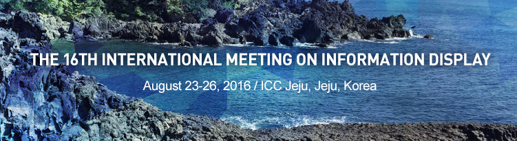 THE 16TH INTERNATIONAL MEETING ON INFORMATION DISPLAY / August 23-26, 2016 / ICC Jeju, Jeju, Korea